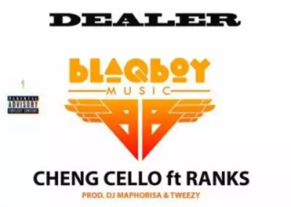 Cheng Cello - Dealer ft. Ranks (Prod. DJ Maphorisa & Tweezy)
